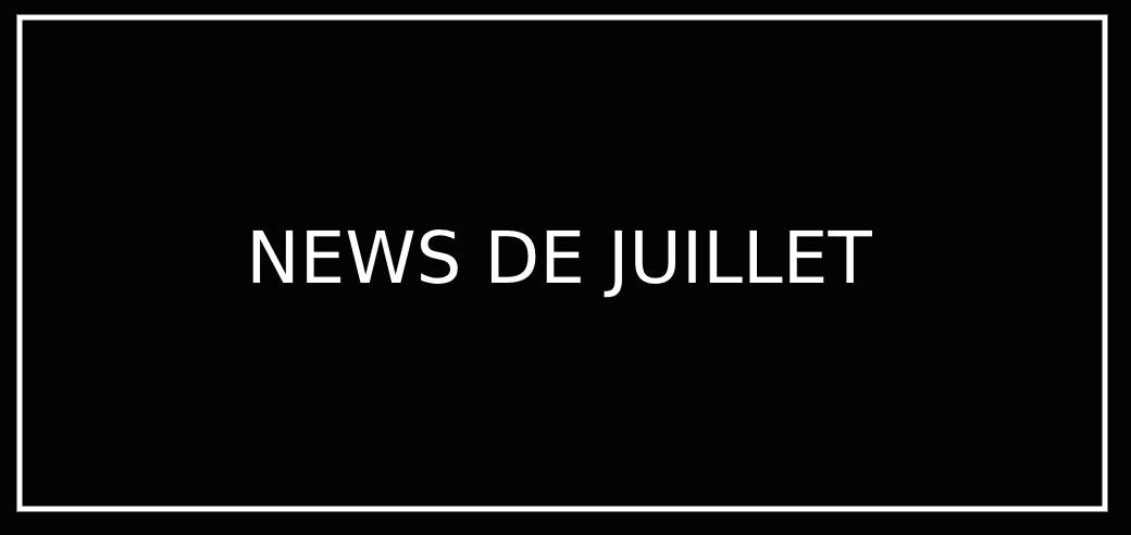 NEWS DE JUILLET