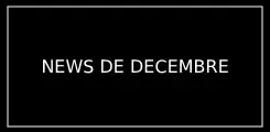 NEWS DECEMBRE